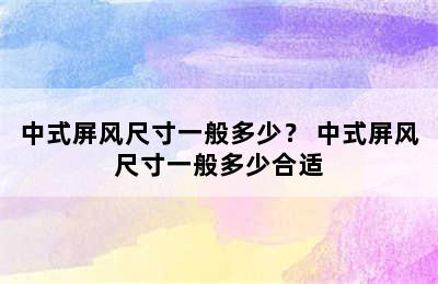 中式屏风尺寸一般多少？ 中式屏风尺寸一般多少合适